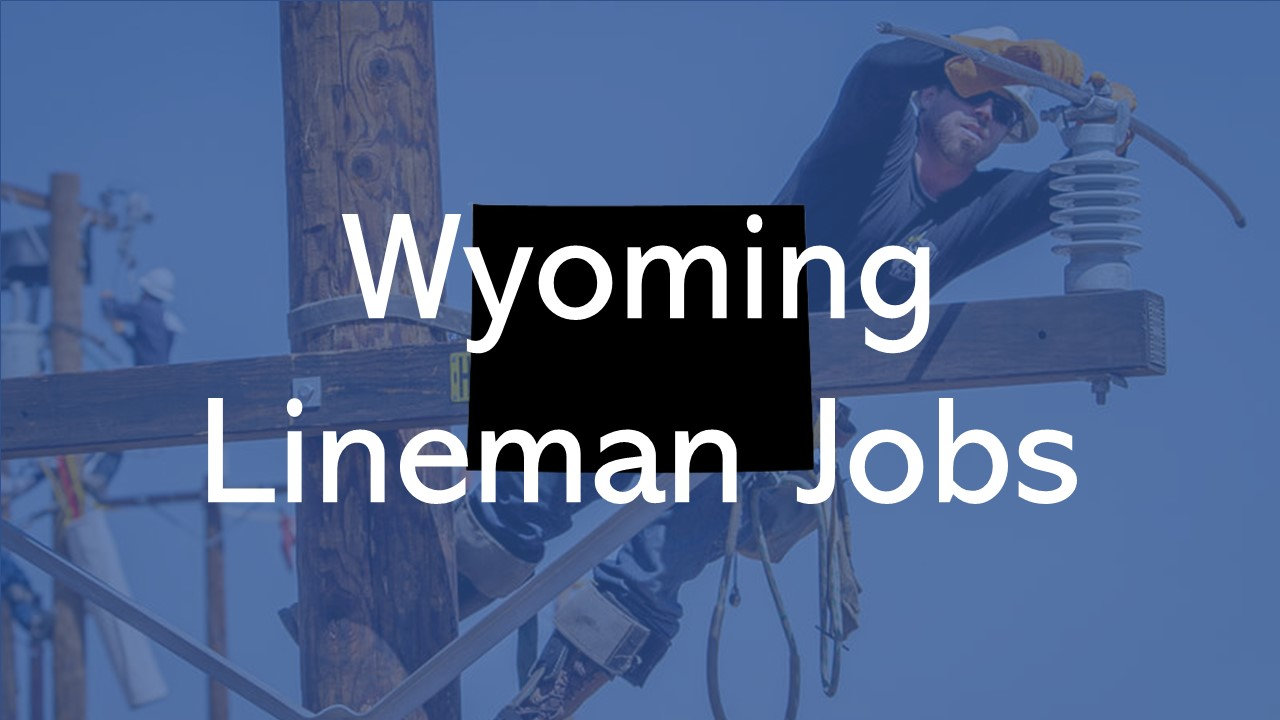 2024 Wyoming Lineman Jobs QUICK APPLY
